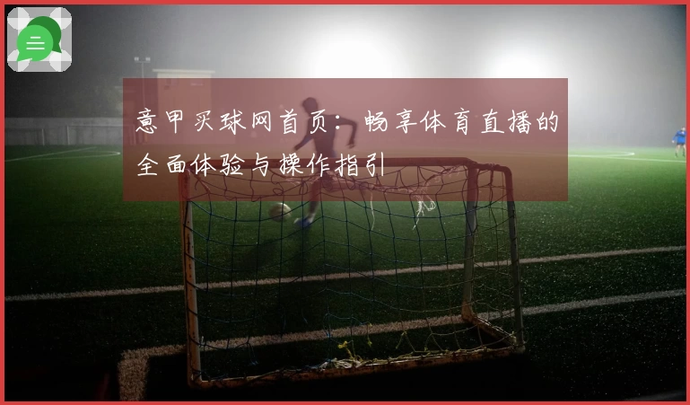 意甲买球网首页：畅享体育直播的全面体验与操作指引